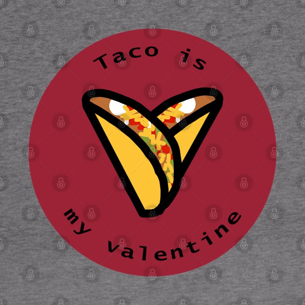 Round Taco is my Valentine Heart on Valentines Day by ellenhenryart